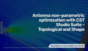 Scopri di più sull'articolo Webinar “Antenna non-parametric optimization with CST Studio Suite – Topological and Shape”